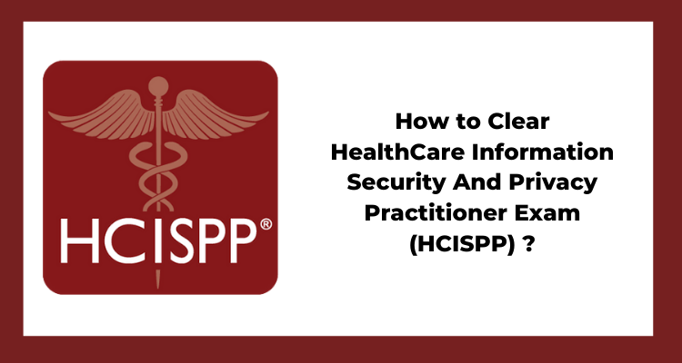 How To Prepare For HealthCare Information Security And Privacy Practitioner Exam (HCISPP) ?