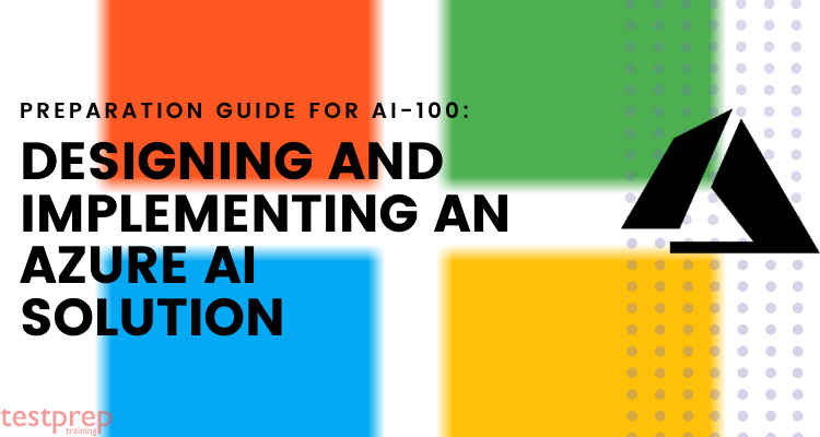Preparation Guide for AI-100 Designing And Implementing an Azure AI Solution