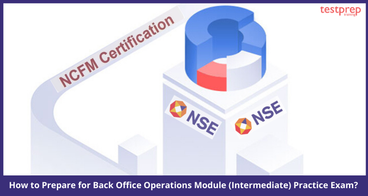 How to Prepare for Back Office Operations Module (Intermediate) Practice Exam_