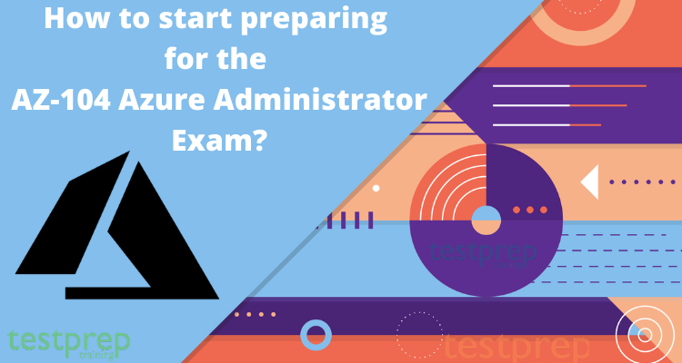 How to start preparing for the AZ-104 Azure Administrator Exam