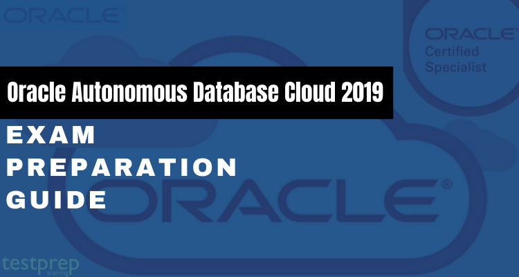 Oracle Autonomous Database Cloud 2019 Exam Preparation Guide