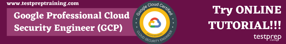 Google Professional Cloud Security Engineer (GCP) Online Tutorial