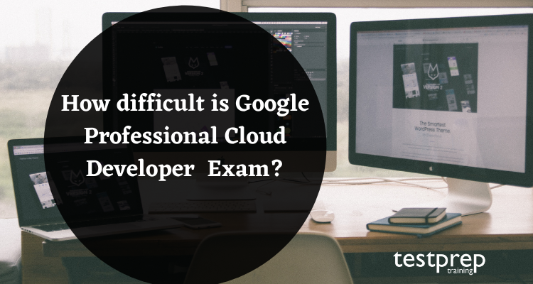How difficult is Google Professional Cloud Developer Exam? - Blog