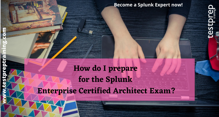 How do I prepare for the Splunk Enterprise Certified Architect Exam?