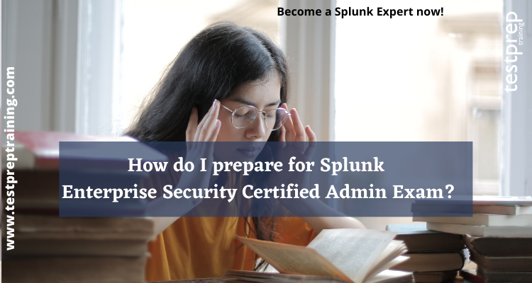 How do I prepare for Splunk Enterprise Security Certified Admin Exam?