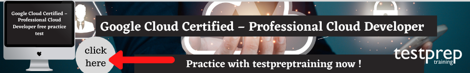 Google Cloud Certified – Professional Cloud Developer free practice test