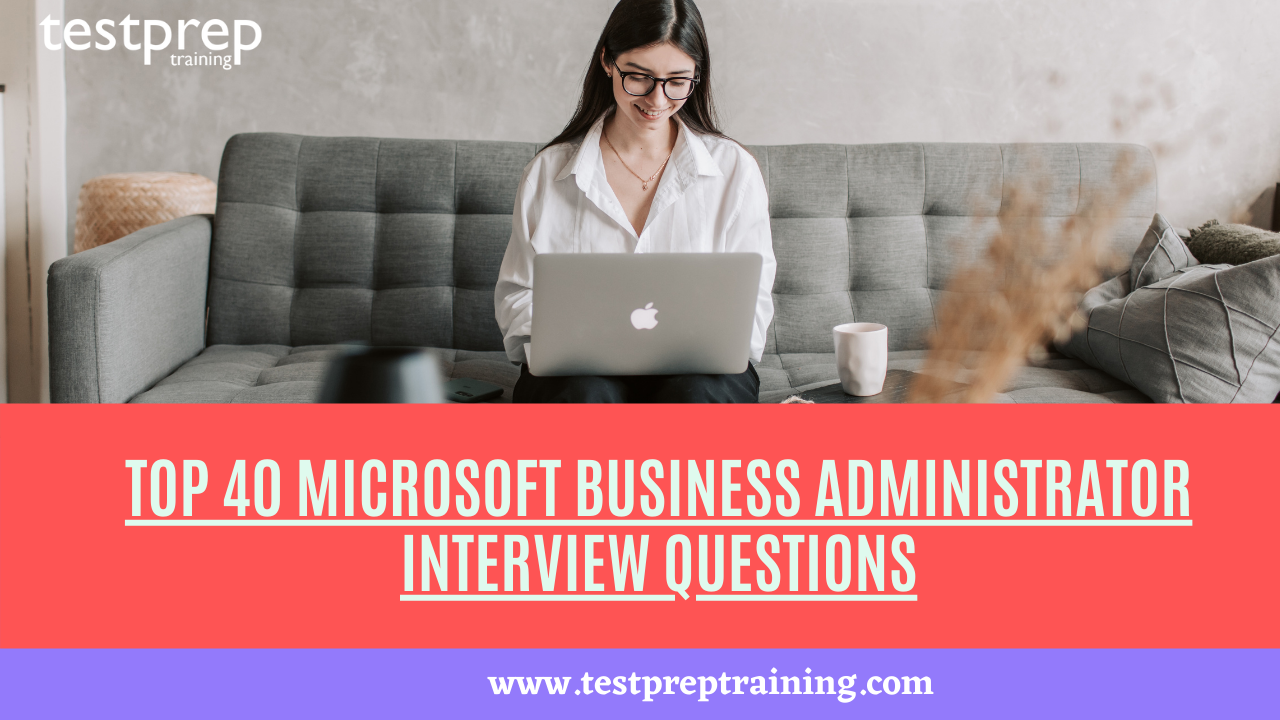 Top 40 Microsoft Business Administrator Interview Questions