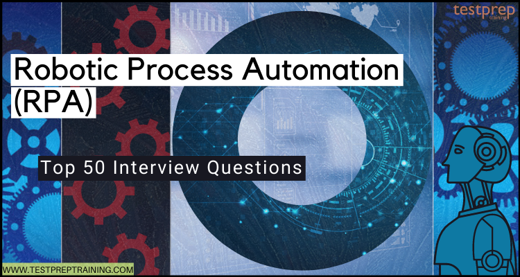 Top 50 Robotic Process Automation (RPA) Interview Questions