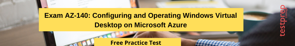 Exam AZ-140: Configuring and Operating Windows Virtual Desktop on Microsoft Azure free practice test