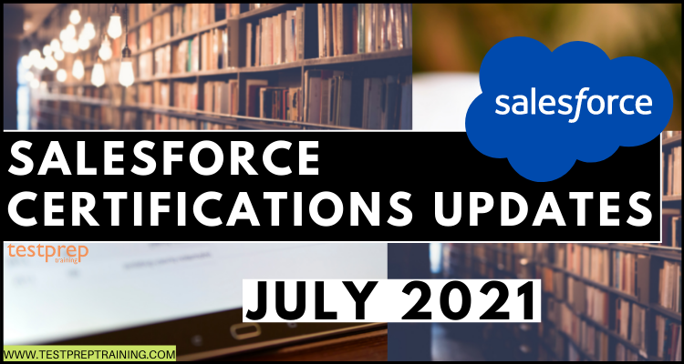 Salesforce Certification Updates: July 2021