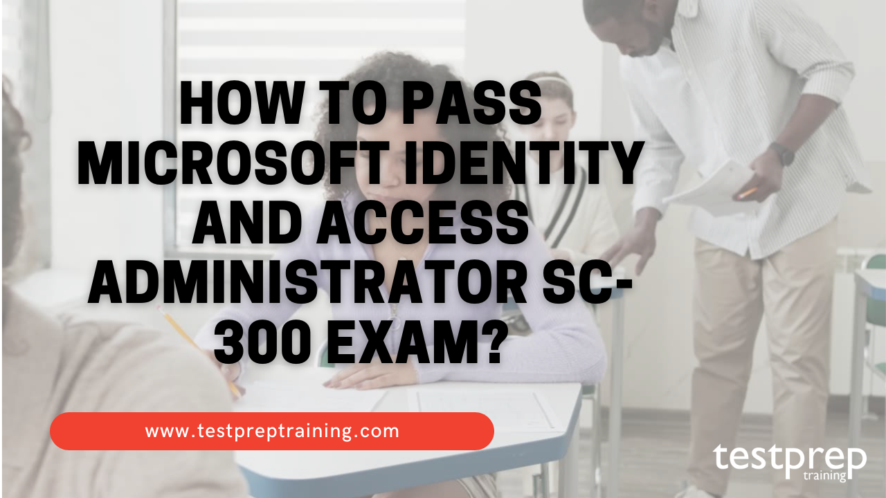 How to pass Microsoft Identity and Access Administrator SC-300 Exam?