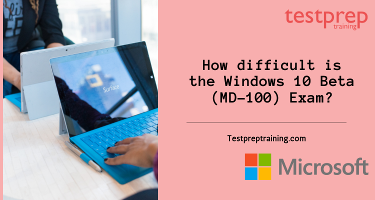 How difficult is the Windows 10 Beta (MD-100) Exam?