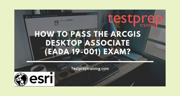 How to pass the ArcGIS Desktop Associate (EADA 19-001) Exam?
