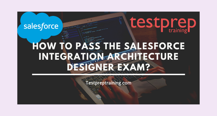 How to pass the Salesforce Integration Architecture Designer Exam