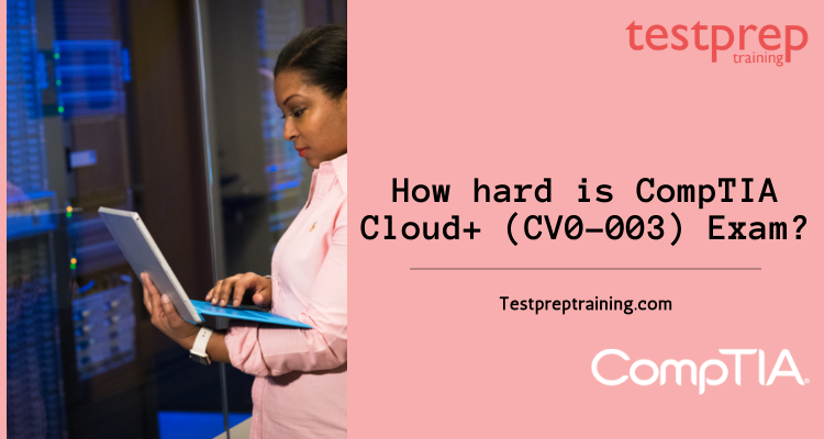 How hard is CompTIA Cloud+ (CV0-003) Exam?