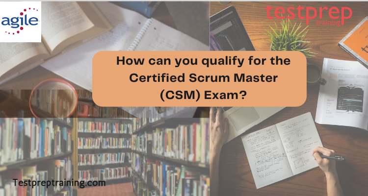 How can you qualify for the Certified Scrum Master (CSM) Exam?