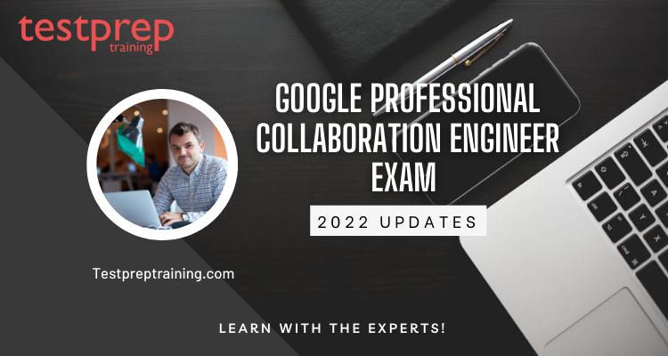 Google Professional Collaboration Engineer Exam: Updates 2022