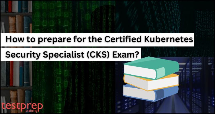 How to prepare for the Certified Kubernetes Security Specialist (CKS) Exam