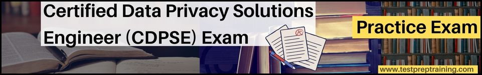 Certified Data Privacy Solutions Engineer (CDPSE) Exam