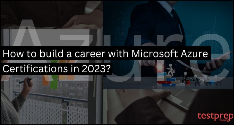 How to build a career with Microsoft Azure Certifications in 2023