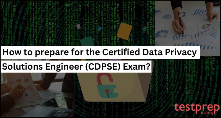 How to prepare for the Certified Data Privacy Solutions Engineer (CDPSE) Exam