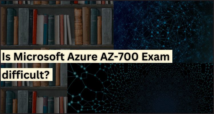 Is Microsoft Azure AZ-700 Exam difficult