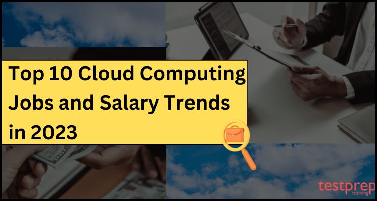 Top 10 Cloud Computing Jobs and Salary Trends in 2023