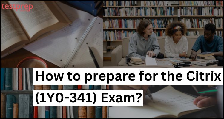 How to prepare for the Citrix (1Y0-341) Exam