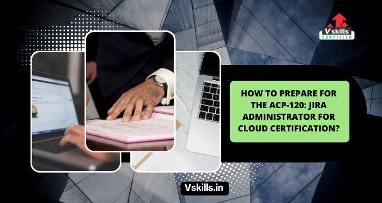 How to prepare for the ACP-120: Jira Administrator for Cloud Certification?