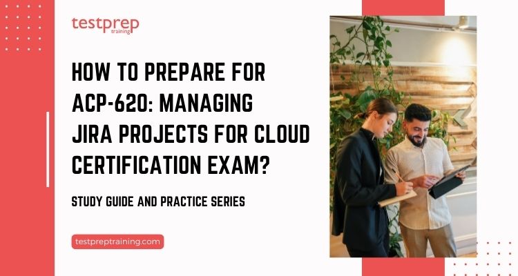 How to prepare for ACP-620: Managing Jira Projects for Cloud Certification?