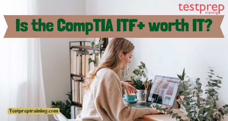 Is the CompTIA ITF+ worth IT?