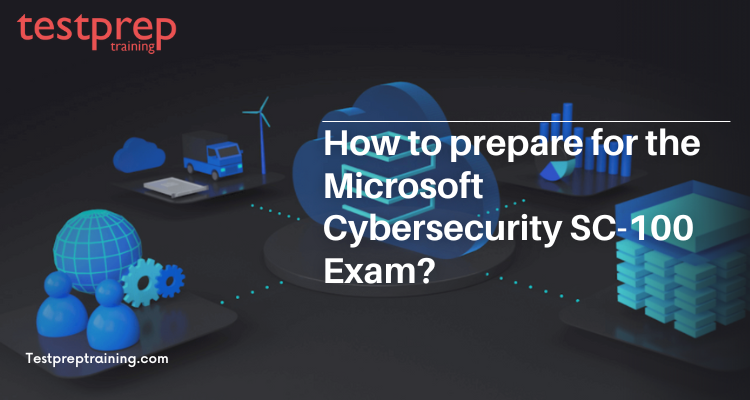 How to prepare for the Microsoft Cybersecurity SC-100 Exam?