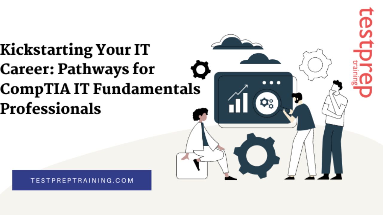 Kickstarting Your IT Career: Pathways for CompTIA IT Fundamentals Professionals