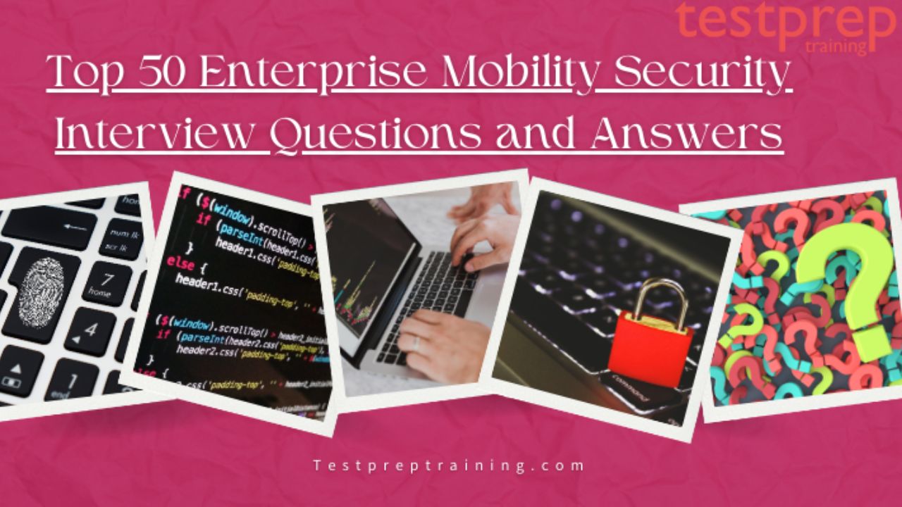 Top 50 Enterprise Mobility Security Interview Questions and Answers