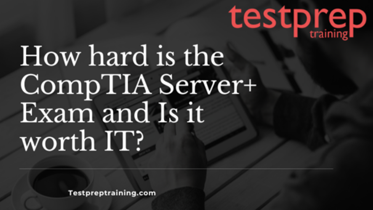 How hard is the CompTIA Server+ Exam and Is it worth IT?