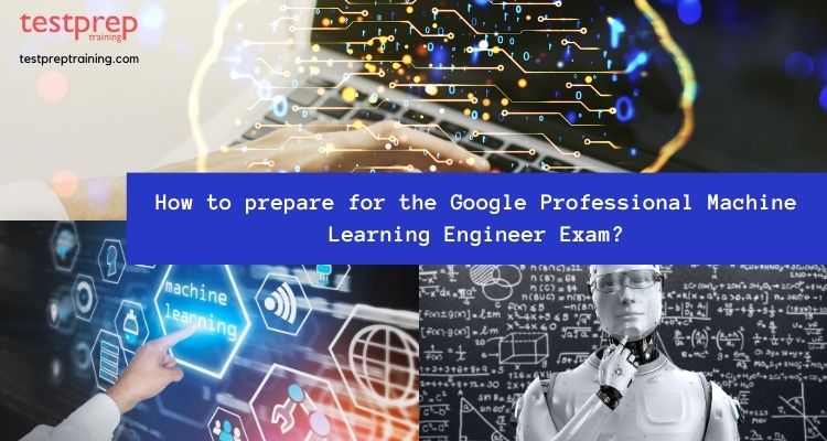 How to prepare for the Google Professional Machine Learning Engineer ExamHow to prepare for the Google Professional Machine Learning Engineer Exam