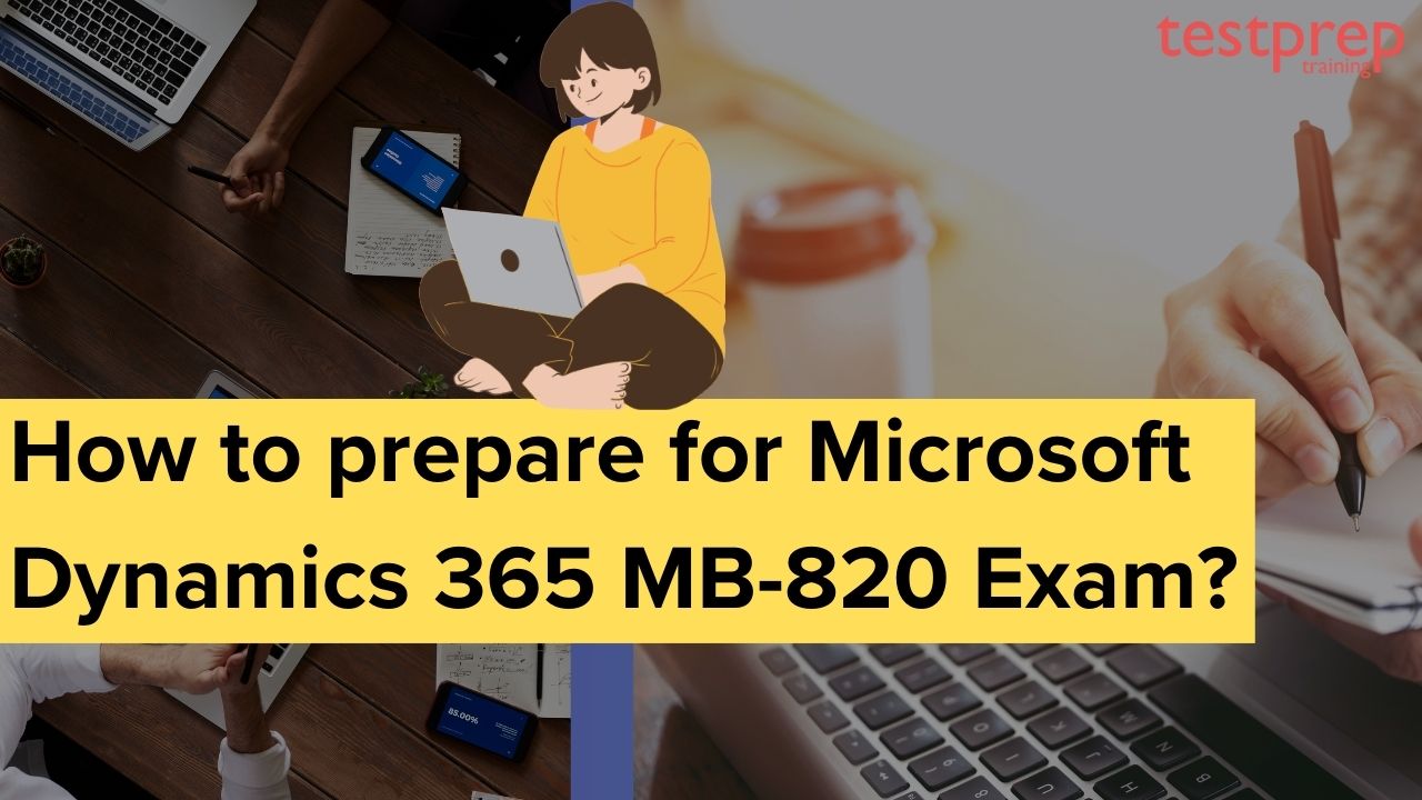 How to prepare for Microsoft Dynamics 365 MB-820 Exam
