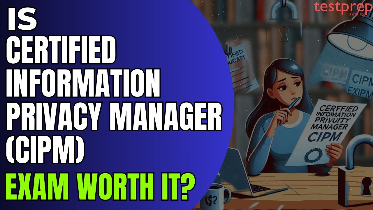 Is Certified Information Privacy Manager (CIPM) Exam worth it?