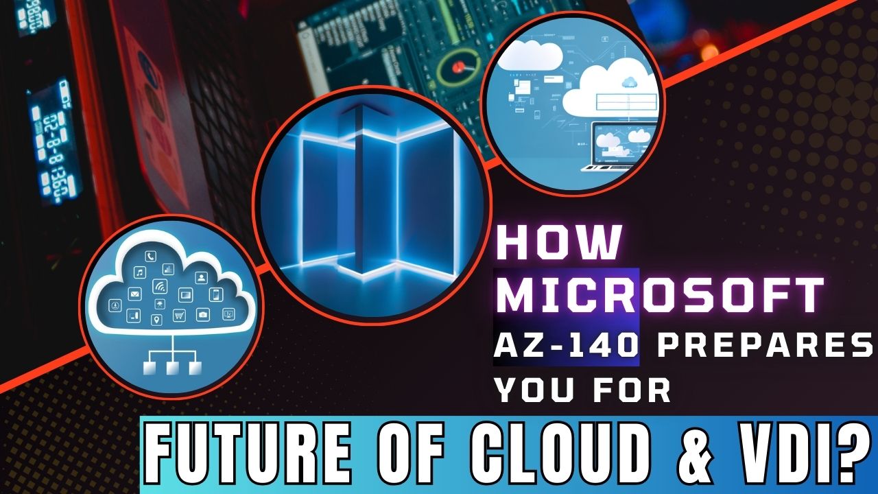 How Microsoft Exam AZ-140 prepares you for the Future of Cloud & VDI?