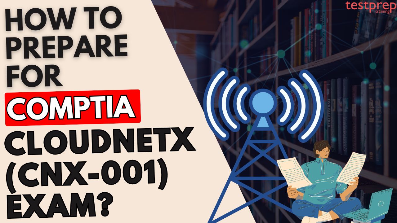How to prepare for the CompTIA CloudNetX (CNX-001) Exam