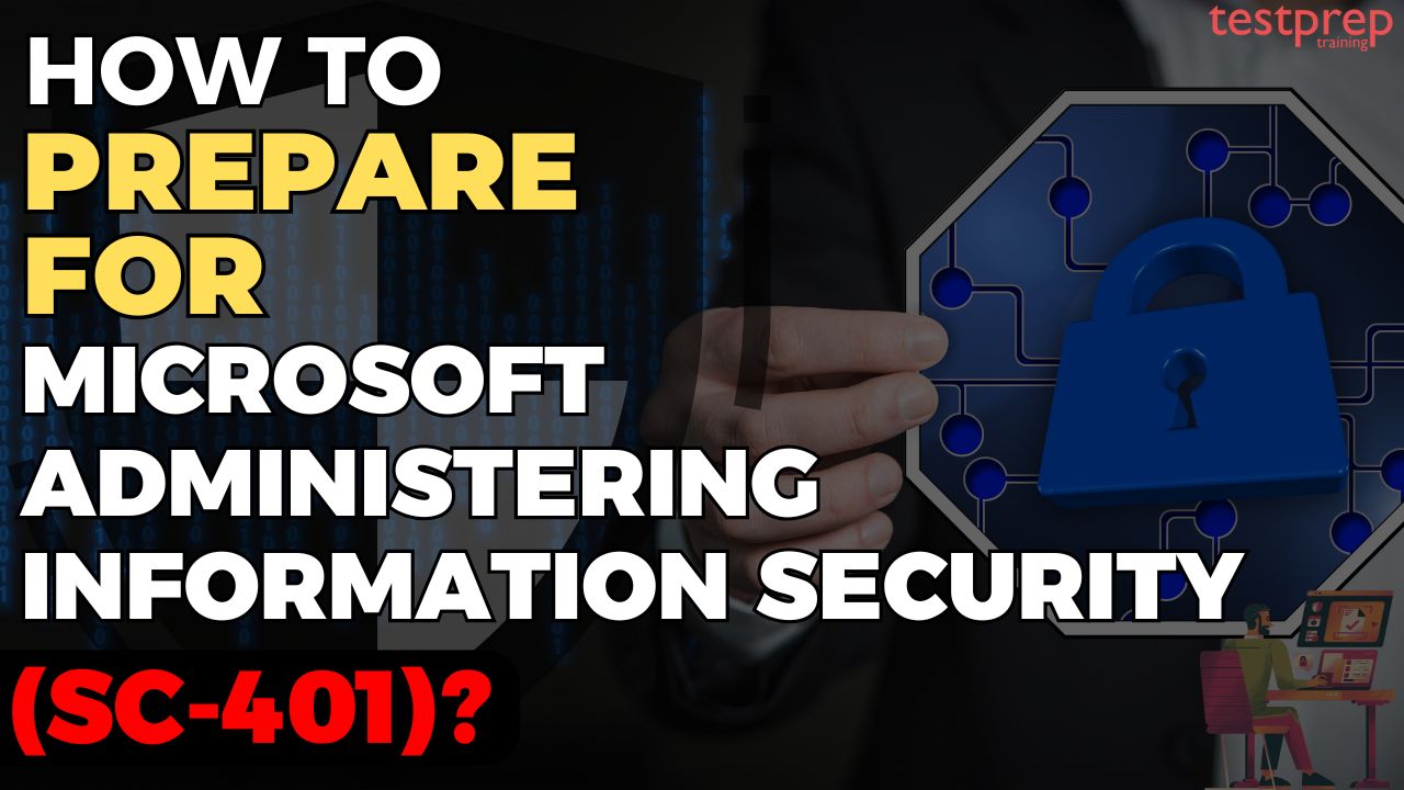 How to prepare for the Microsoft Exam SC-401: Administering Information Security in M365?
