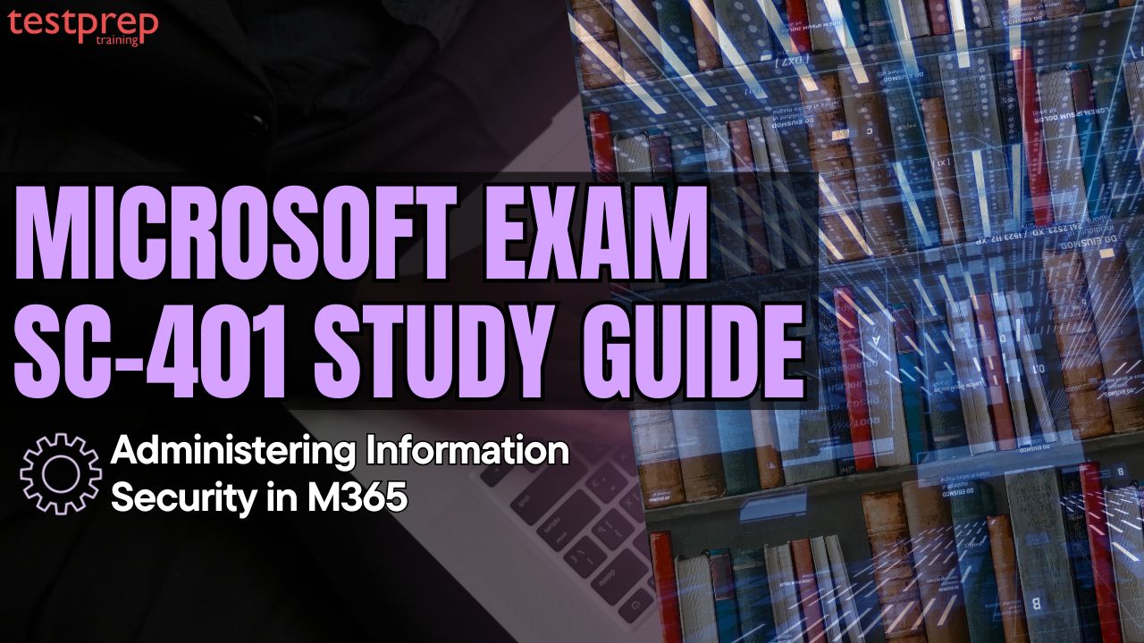 Microsoft Exam SC-401 Study Guide Administering Information Security in M365