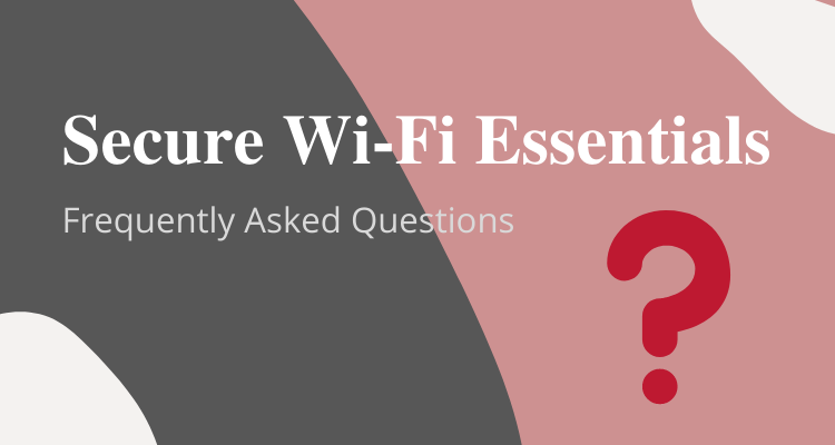 Secure Wi-Fi Essentials FAQs