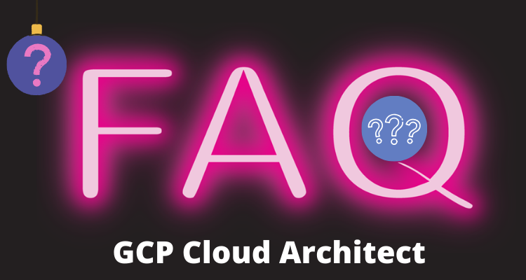 Google Certified Professional Cloud Architect FAQ