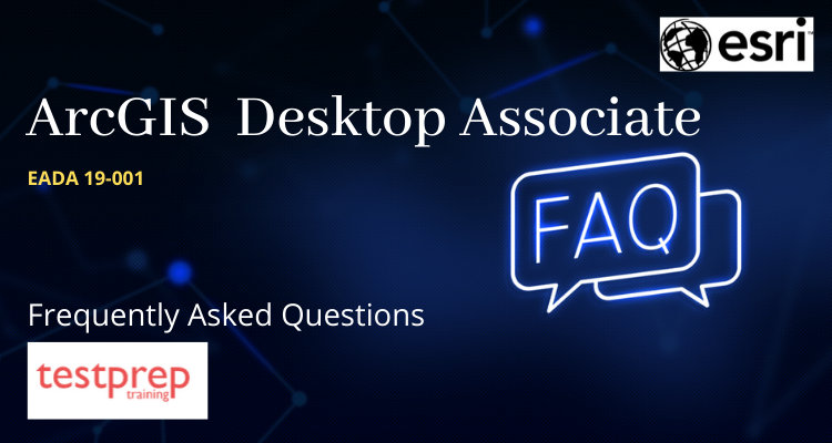 ArcGIS Desktop Associate EADA 19-001 FAQ