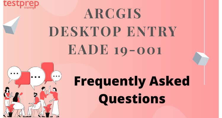 ArcGIS Desktop Entry EADE 19-001 FAQ