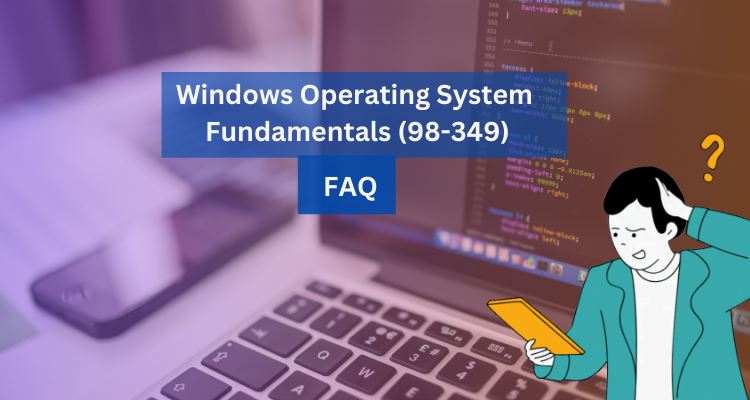 Exam 98-349: Windows Operating System Fundamentals FAQ