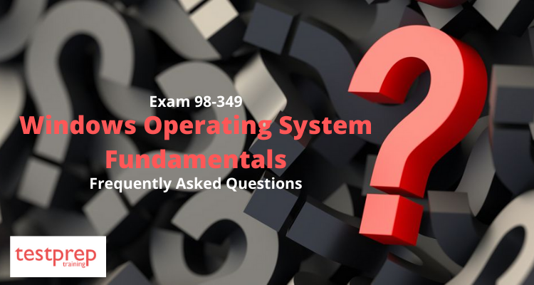 Exam 98-349: Windows Operating System Fundamentals FAQ