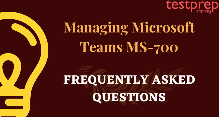 Managing Microsoft Teams MS-700 FAQ 