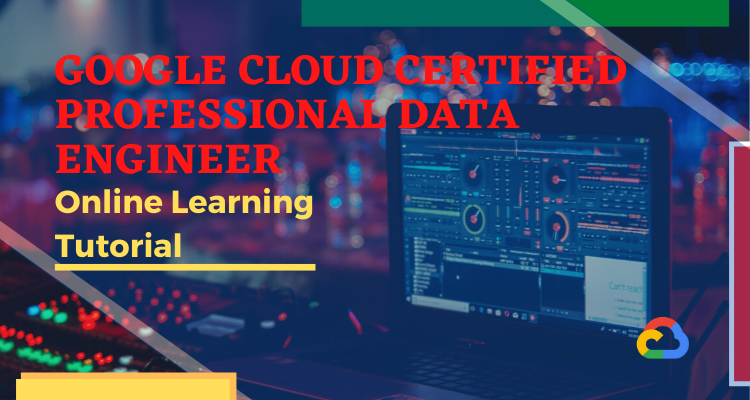 Google Cloud Certified Professional Data Engineer Online Tutorial